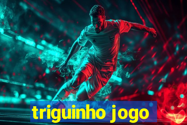 triguinho jogo